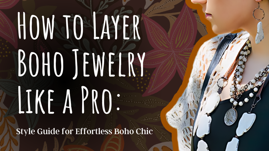 How to Layer Boho Jewelry Like a Pro: Style Guide for Effortless Boho Chic